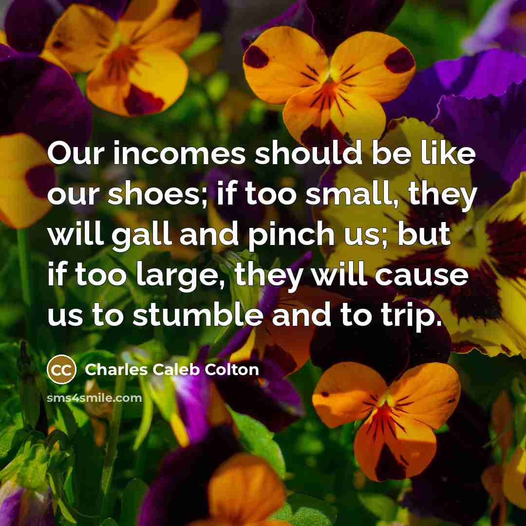“Our incomes should be like our shoes; if too small,…” quote by Charles Caleb Colton