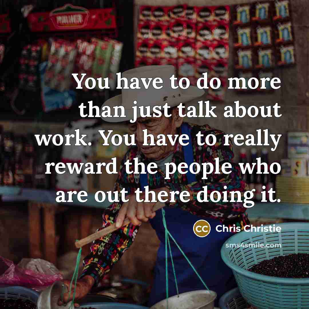 “You have to do more than just talk about work.…” quote by Chris Christie