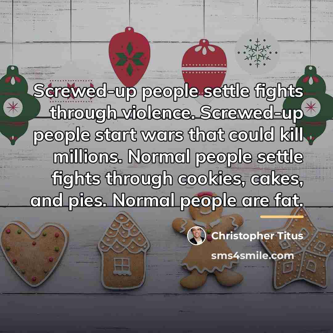 “Screwed-up people settle fights through violence. Screwed-up people start wars…” quote by Christopher Titus