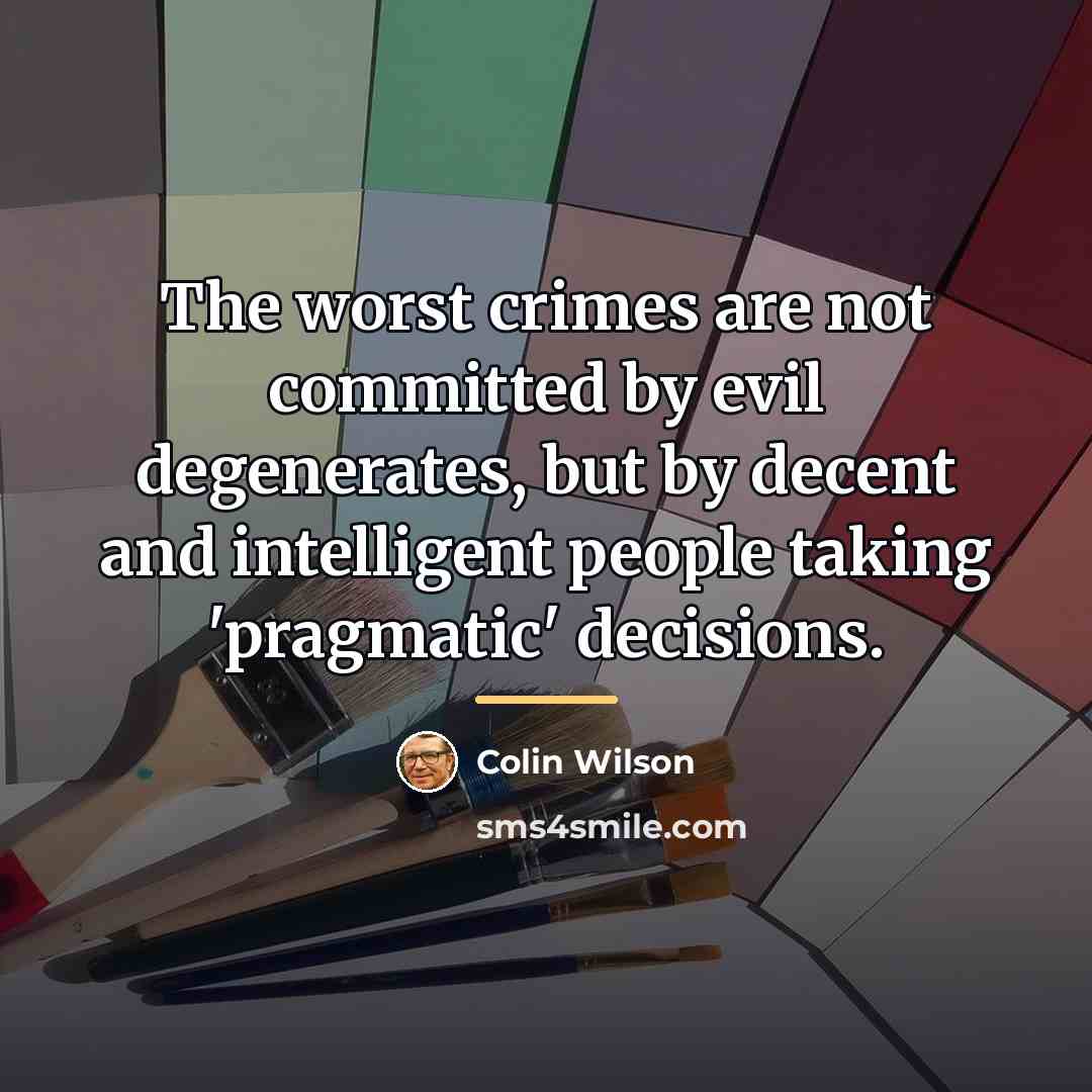“The worst crimes are not committed by evil degenerates, but…” quote by Colin Wilson