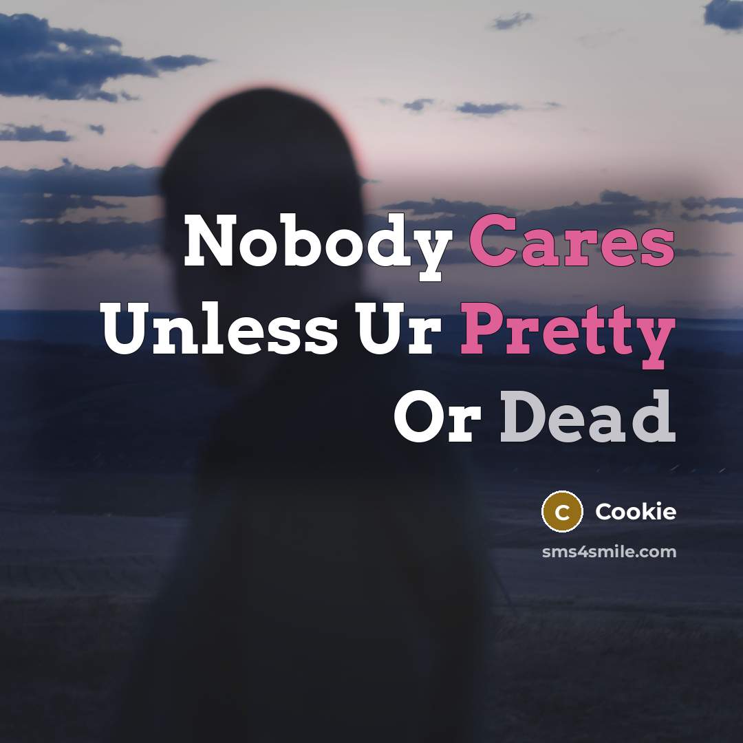 “Nobody Cares Unless Ur Pretty Or Dead” quote by Cookie