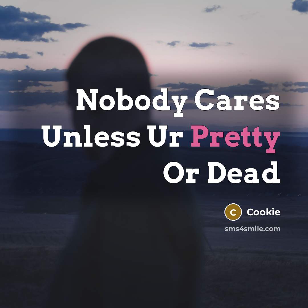 “Nobody Cares Unless Ur Pretty Or Dead…” quote by Cookie