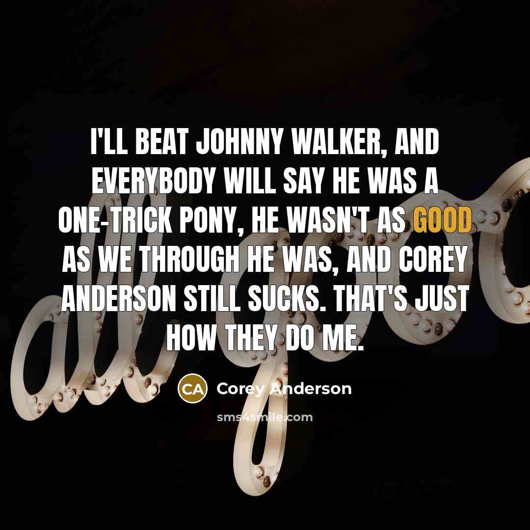 “I'll beat Johnny Walker, and everybody will say he was…” quote by Corey Anderson