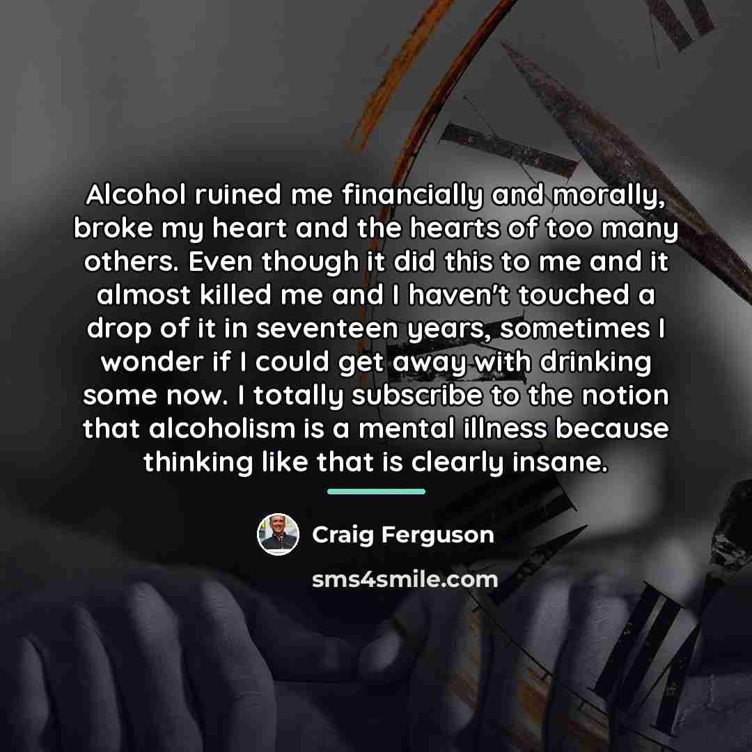 “Alcohol ruined me financially and morally, broke my heart and…” quote by Craig Ferguson