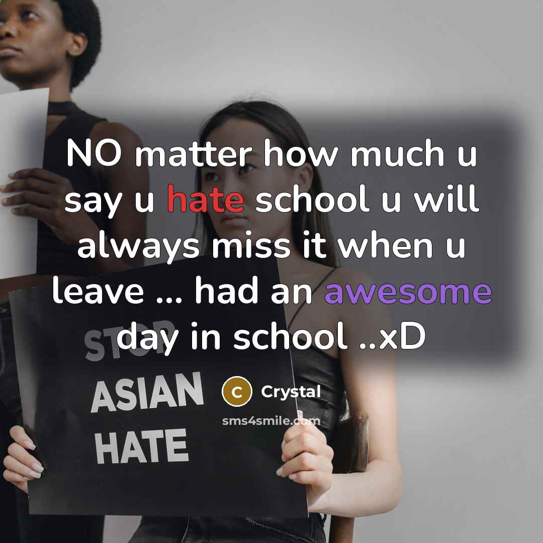 “NO matter how much u say u hate school u will always miss it when u leave … had an awesome day in school ..xD” quote by Crystal