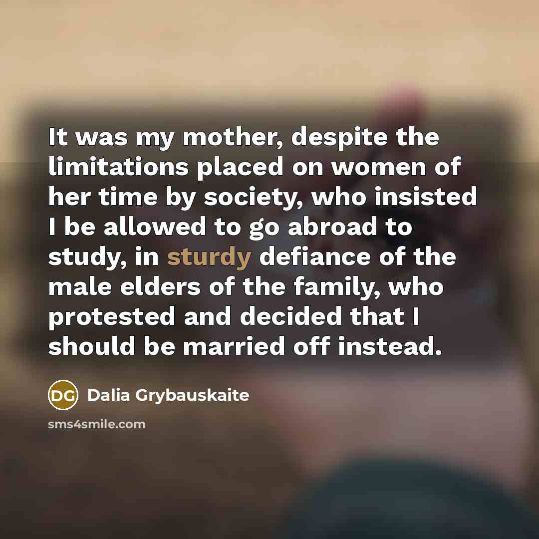 “It was my mother, despite the limitations placed on women…” quote by Dalia Grybauskaite