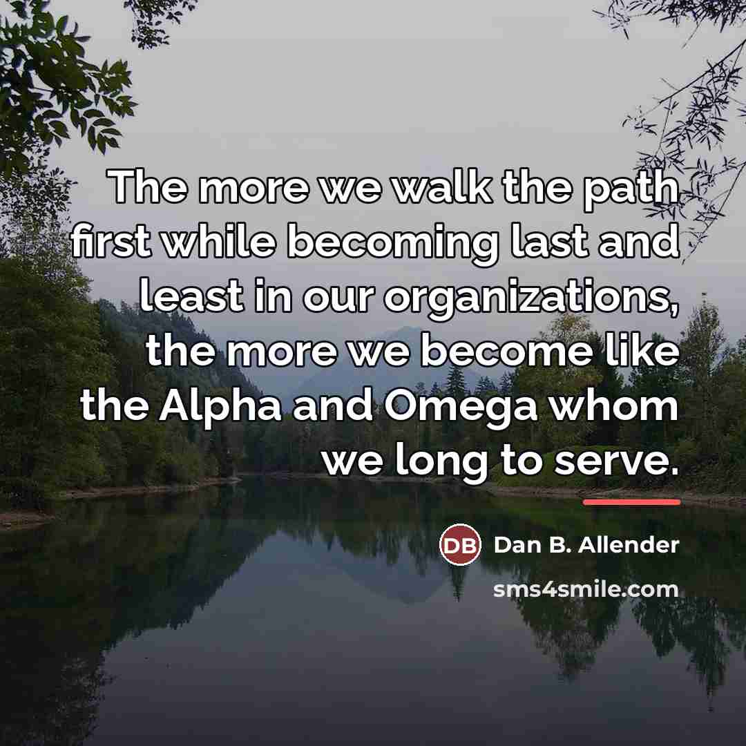 “The more we walk the path first while becoming last…” quote by Dan B. Allender