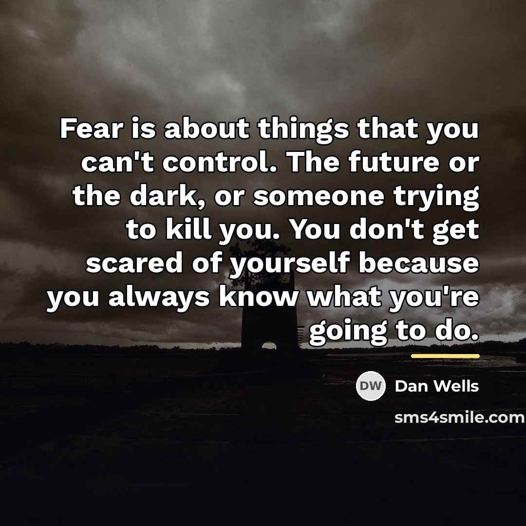 “Fear is about things that you can't control. The future…” quote by Dan Wells