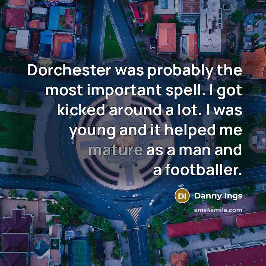 “Dorchester was probably the most important spell. I got kicked…” quote by Danny Ings