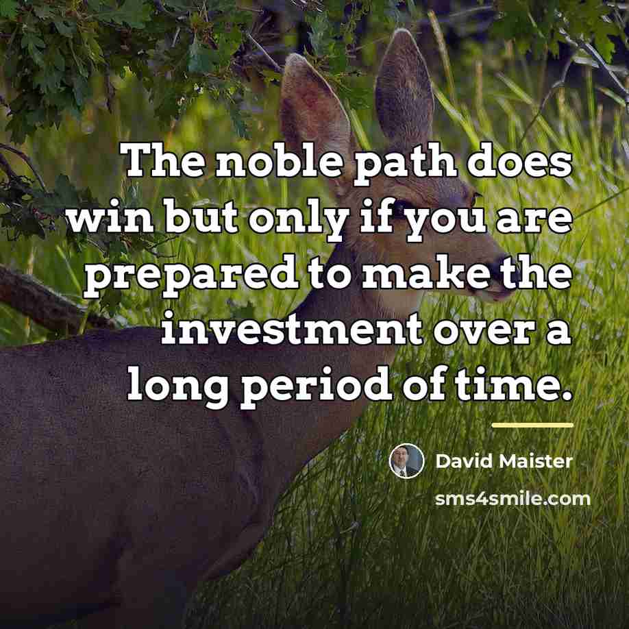 “The noble path does win but only if you are…” quote by David Maister