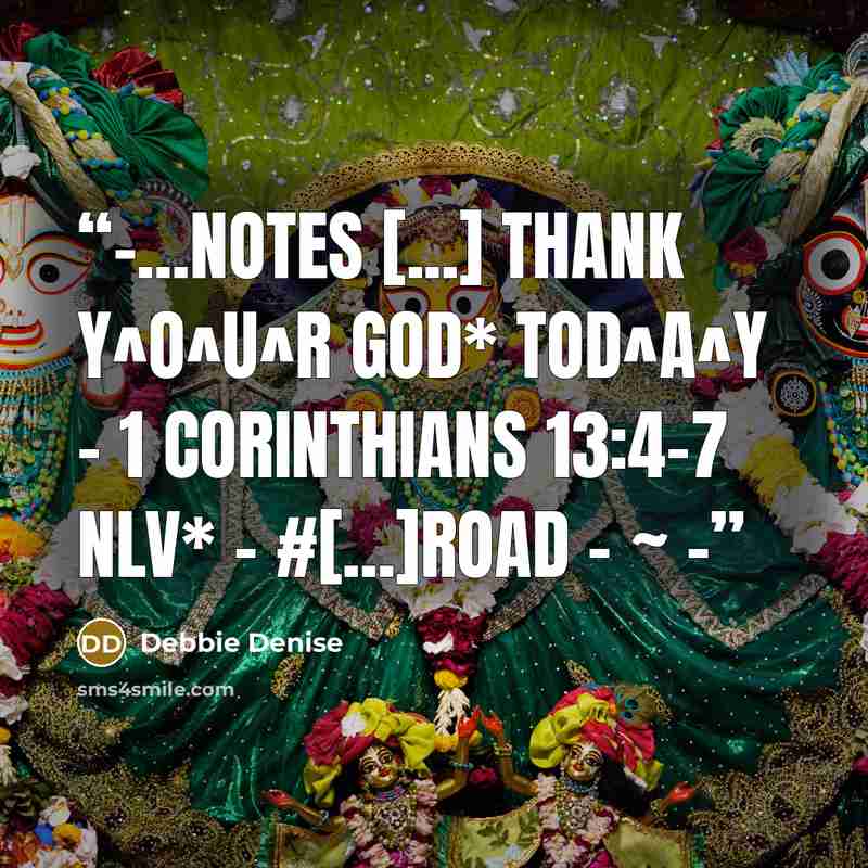“-...nOtEs [...] thank Y^O^U^R God* toD^A^Y - 1 Corinthians 13:4-7 NLV* - #[...]Road - ~ -” quote by DEbbie DeNiSe