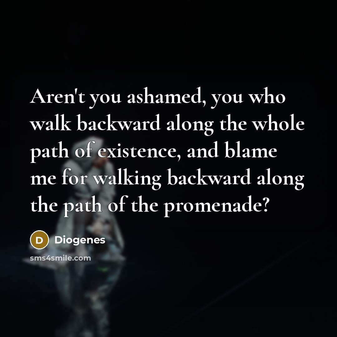 “Aren't you ashamed, you who walk backward along the whole…” quote by Diogenes