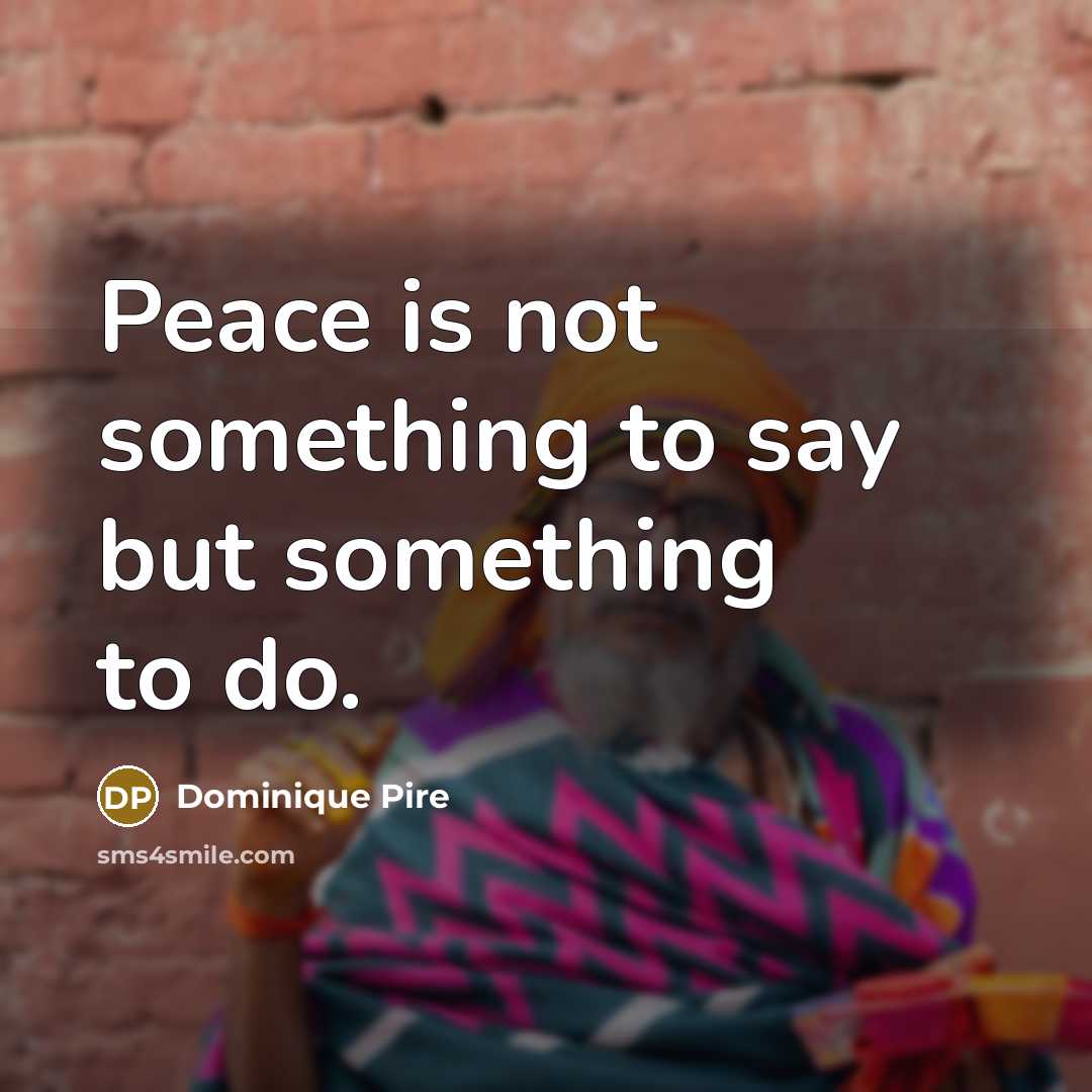 “Peace is not something to say but something to do.…” quote by Dominique Pire