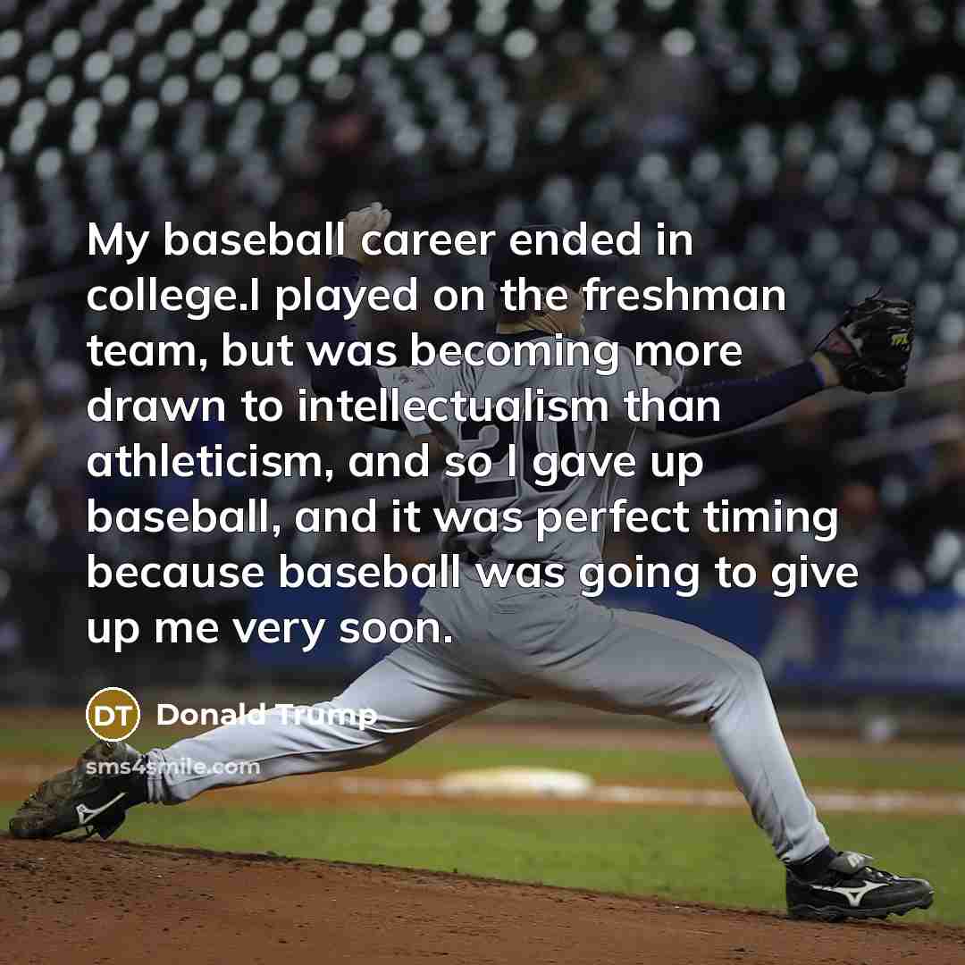 “My baseball career ended in college.I played on the freshman…” quote by Donald Trump