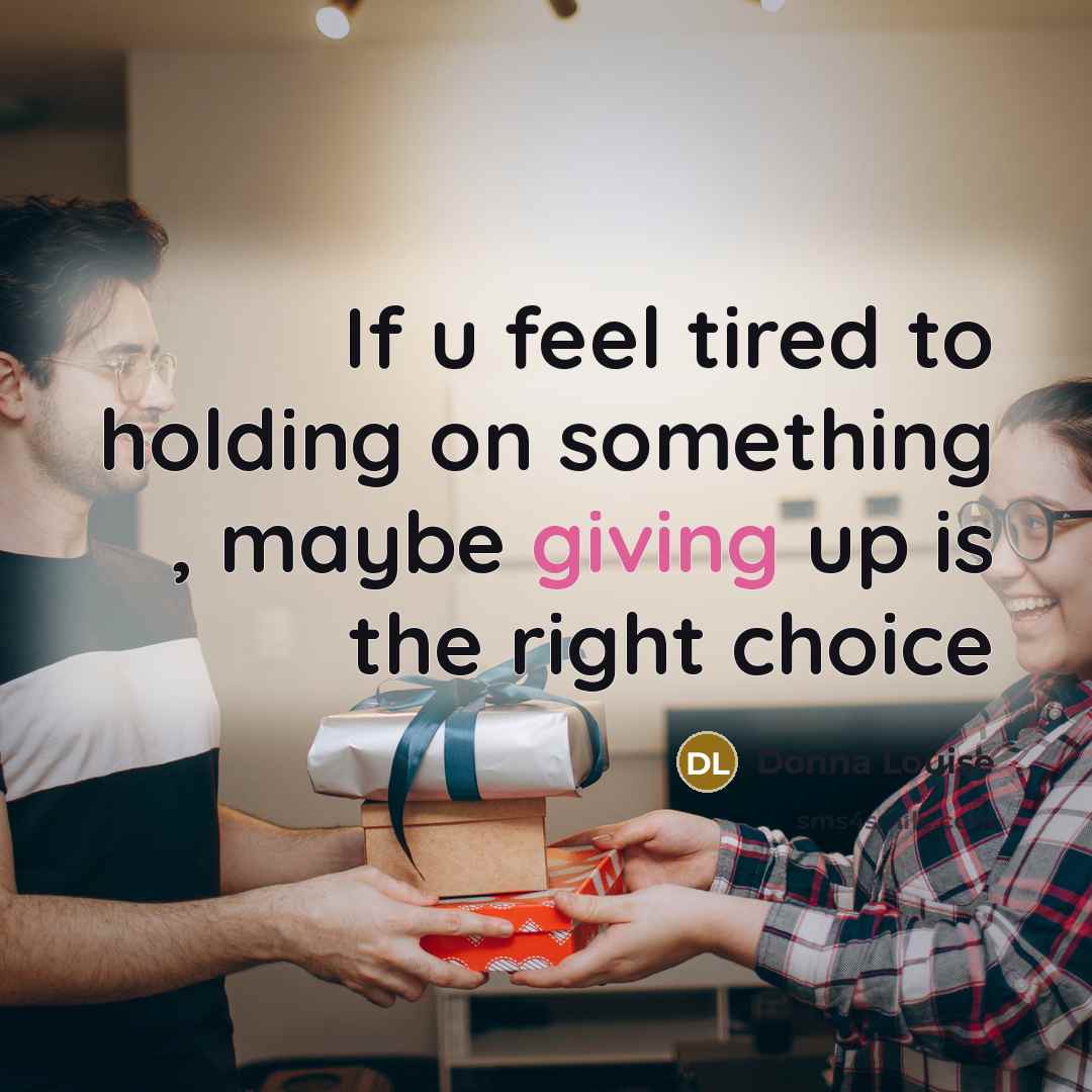 “If u feel tired to holding on something , maybe giving up is the right choice” quote by Donna Louise