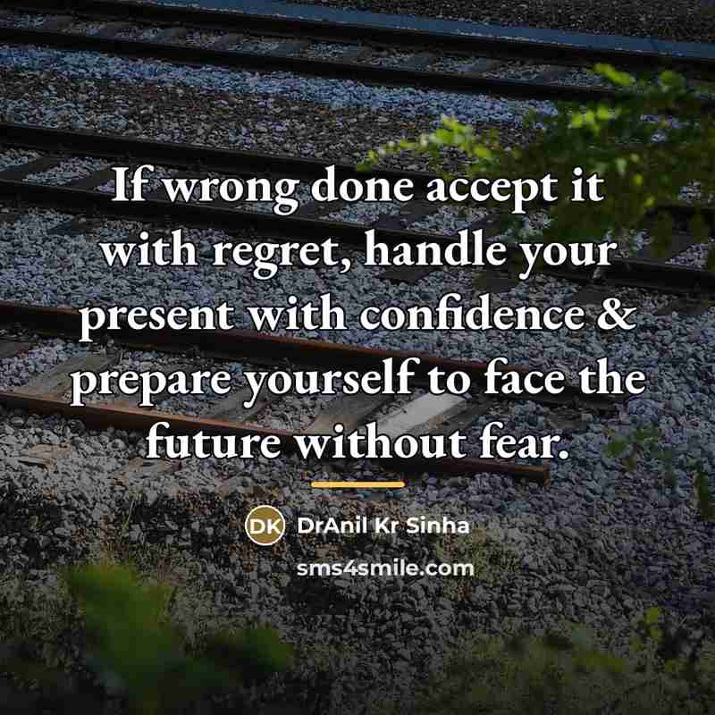 “If wrong done accept it with regret, handle your present…” quote by DrAnil Kr Sinha