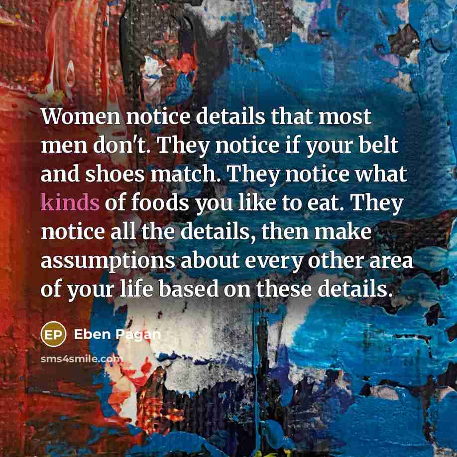 “Women notice details that most men don't. They notice if…” quote by Eben Pagan
