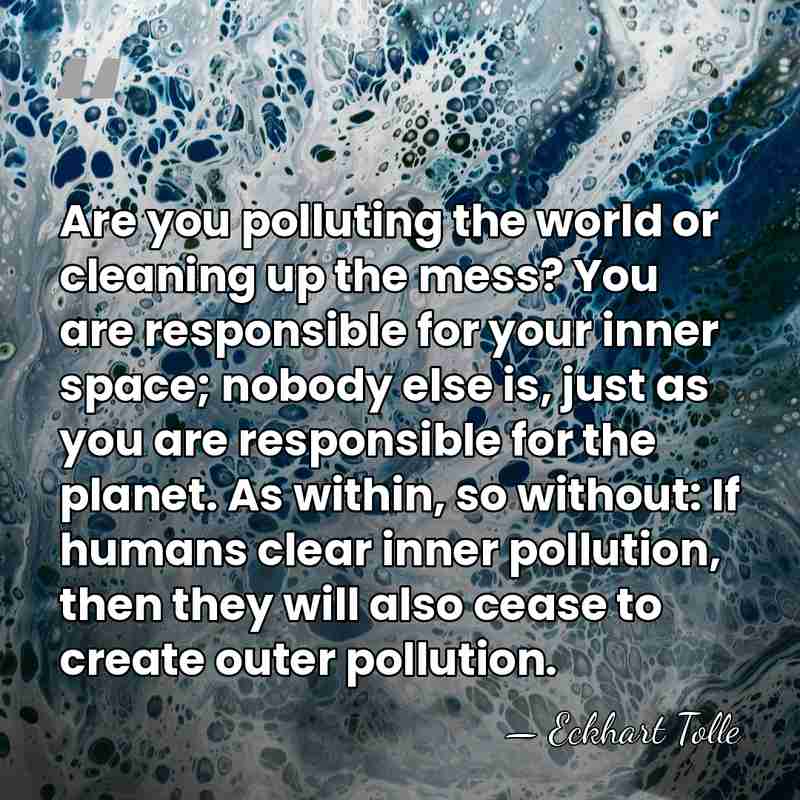 Are you polluting the world or cleaning up the mess? You are&hellip; - Eckhart Tolle