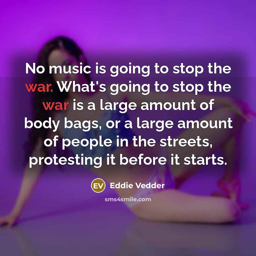 “No music is going to stop the war. What's going…” quote by Eddie Vedder