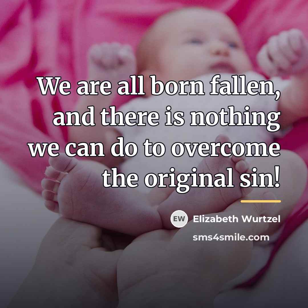 “We are all born fallen, and there is nothing we…” quote by Elizabeth Wurtzel