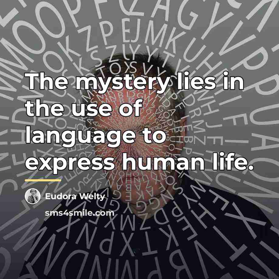 “The mystery lies in the use of language to express…” quote by Eudora Welty
