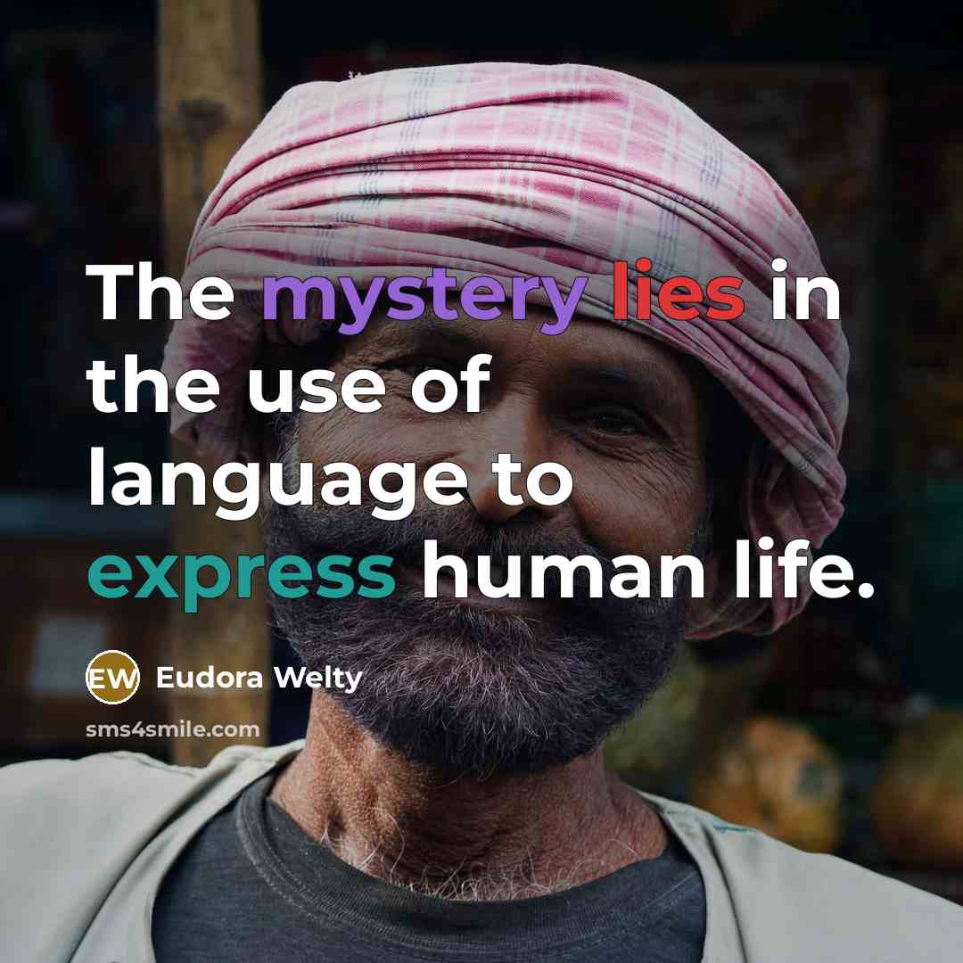 “The mystery lies in the use of language to express human life.” quote by Eudora Welty