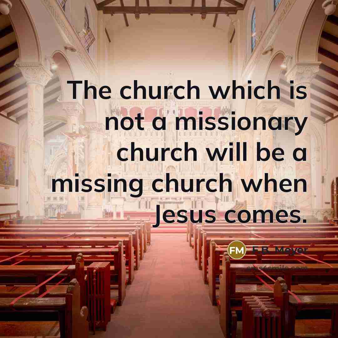 “The church which is not a missionary church will be…” quote by F.B. Meyer