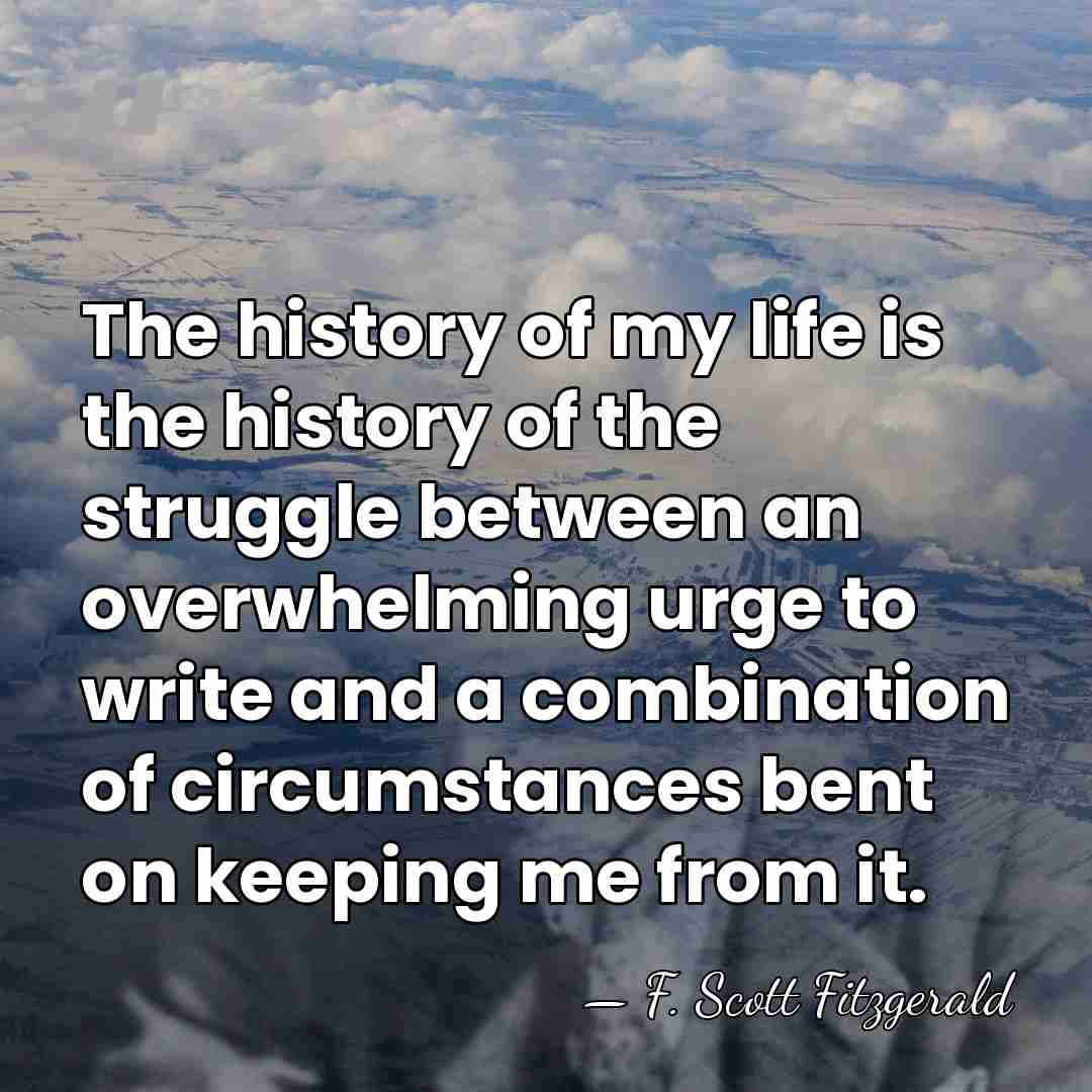 The history of my life is the history of the struggle between&hellip; - F. Scott Fitzgerald