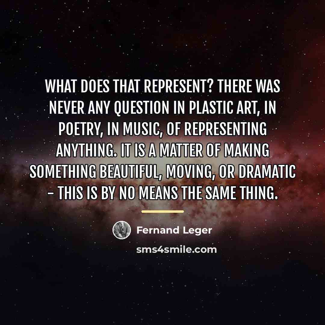 “What does that represent? There was never any question in…” quote by Fernand Leger