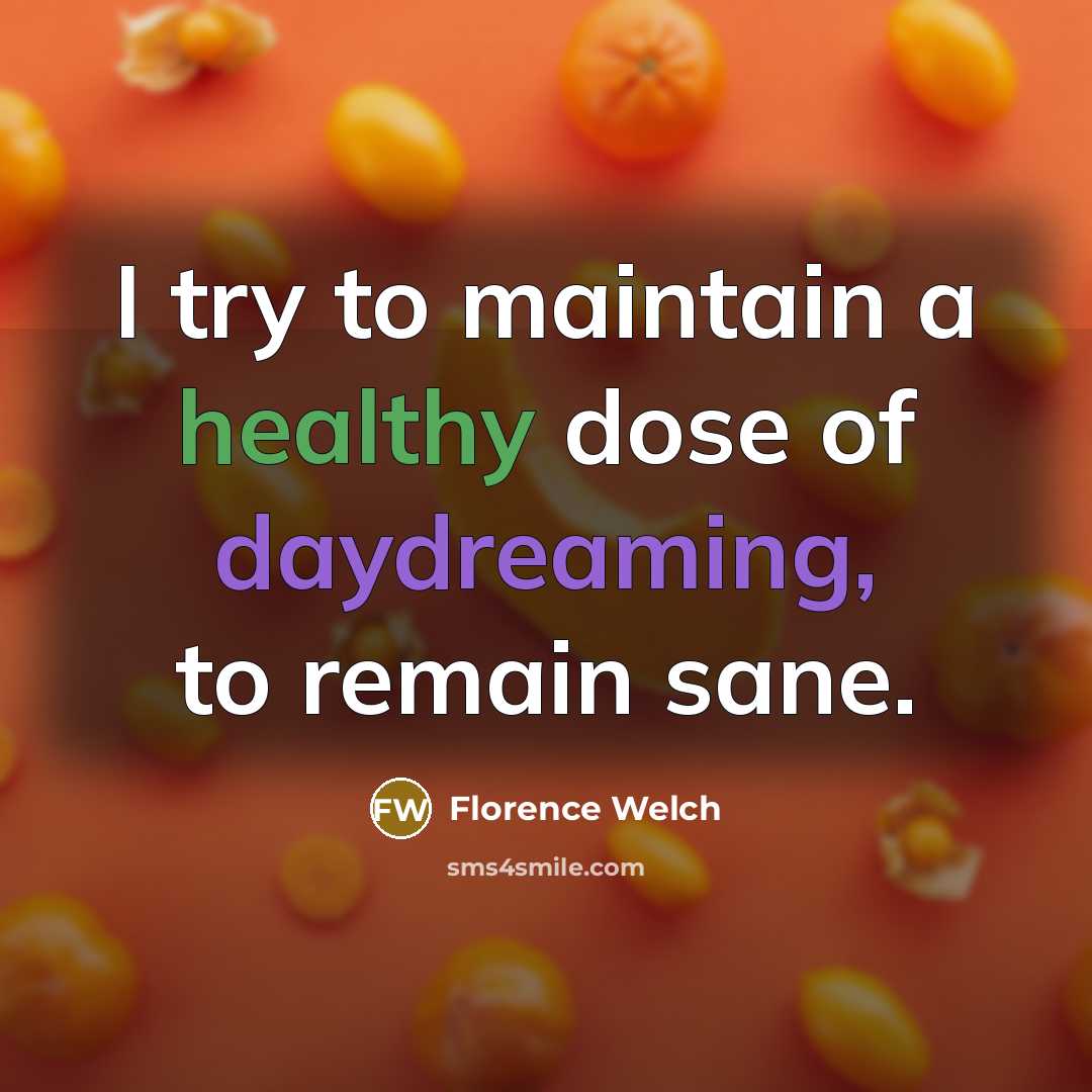 “I try to maintain a healthy dose of daydreaming, to…” quote by Florence Welch
