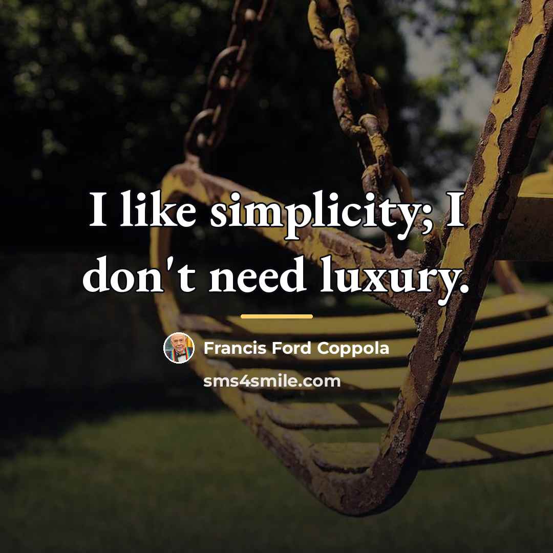 “I like simplicity; I don't need luxury.…” quote by Francis Ford Coppola