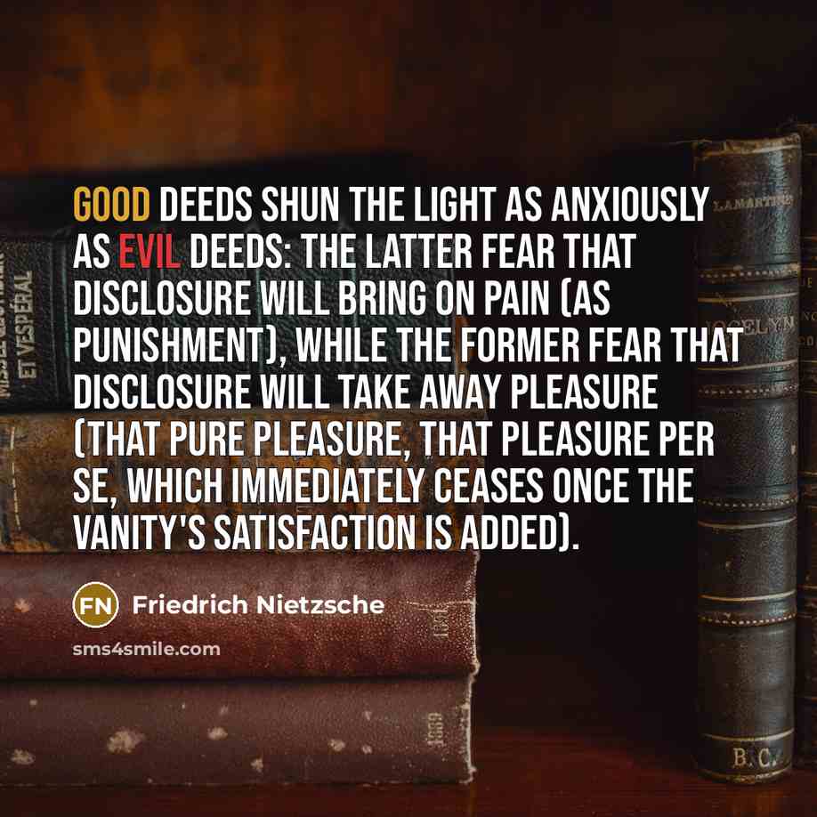 “Good deeds shun the light as anxiously as evil deeds:…” quote by Friedrich Nietzsche