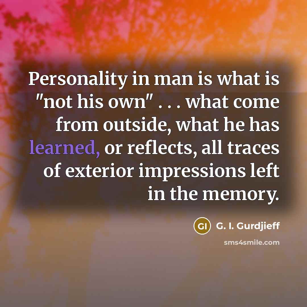“Personality in man is what is "not his own" .…” quote by G. I. Gurdjieff