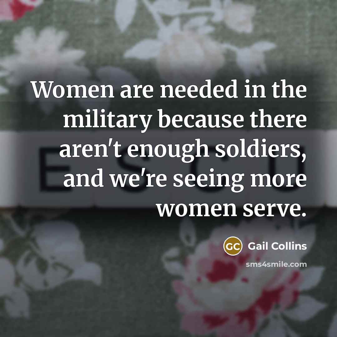 “Women are needed in the military because there aren't enough…” quote by Gail Collins