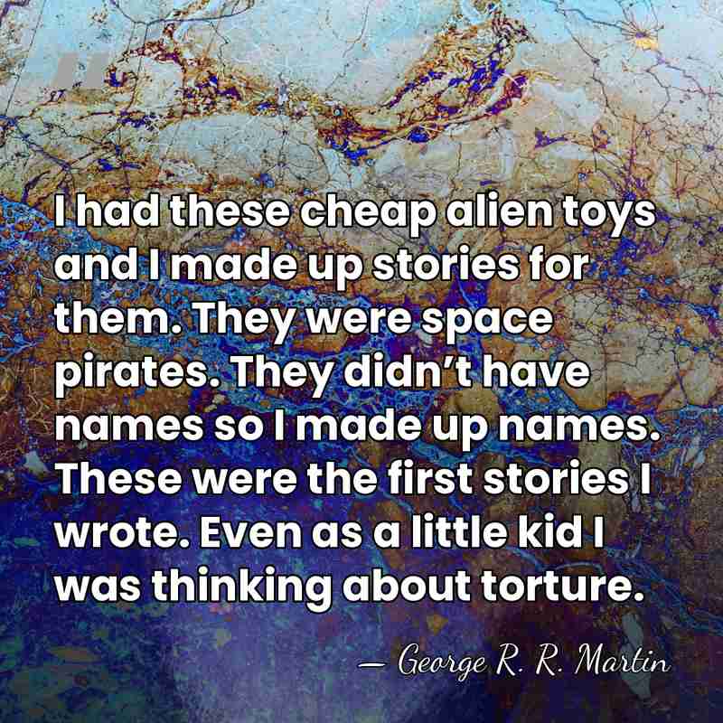I had these cheap alien toys and I made up stories for&hellip; - George R. R. Martin