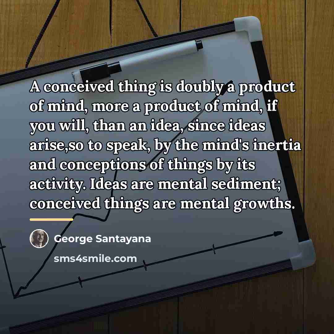“A conceived thing is doubly a product of mind, more…” quote by George Santayana