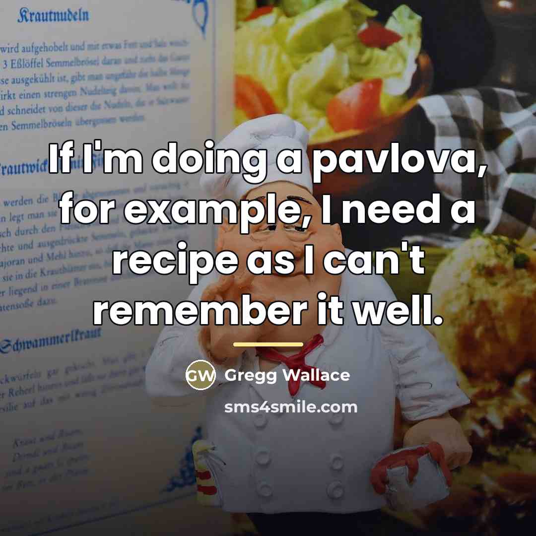 “If I'm doing a pavlova, for example, I need a…” quote by Gregg Wallace