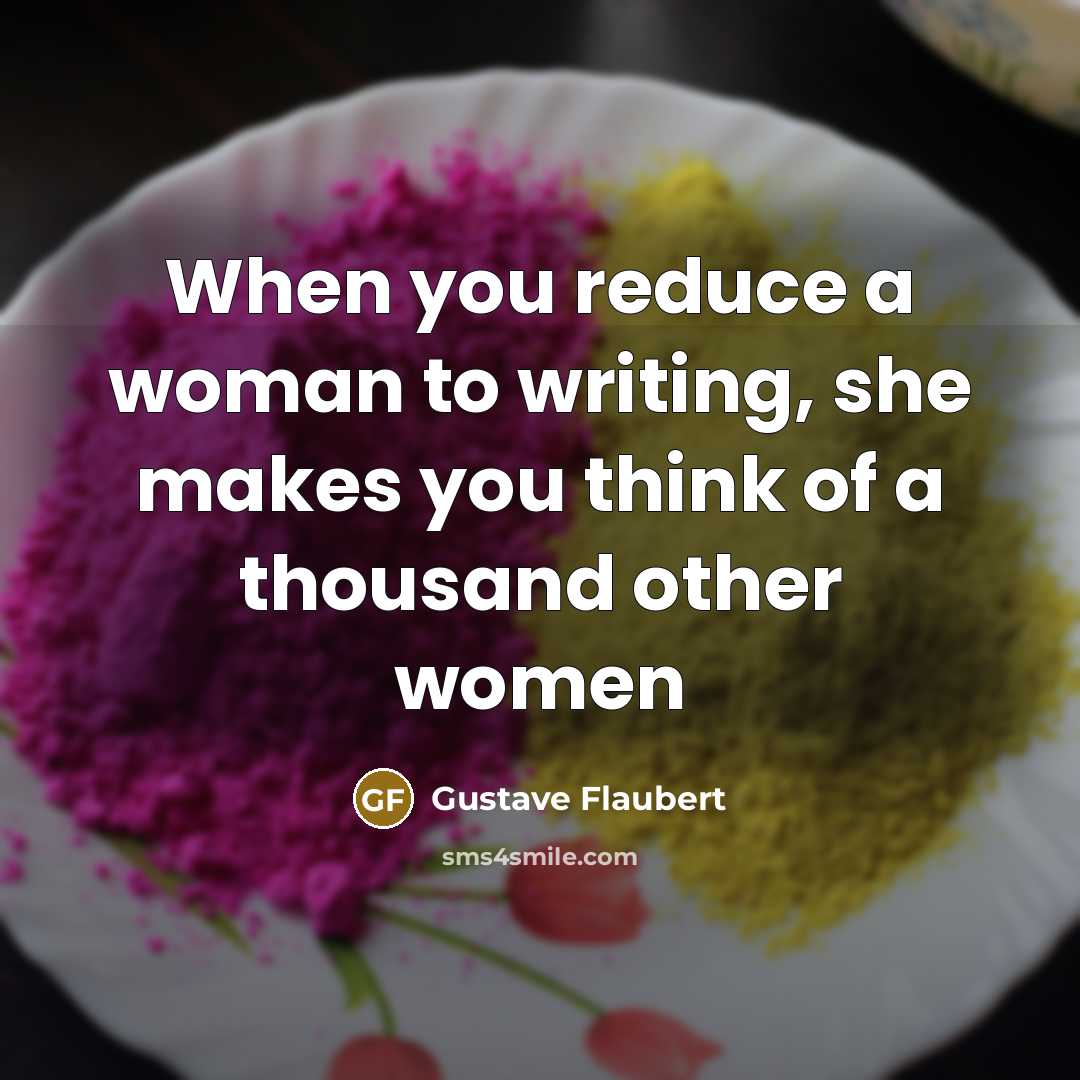 “When you reduce a woman to writing, she makes you…” quote by Gustave Flaubert