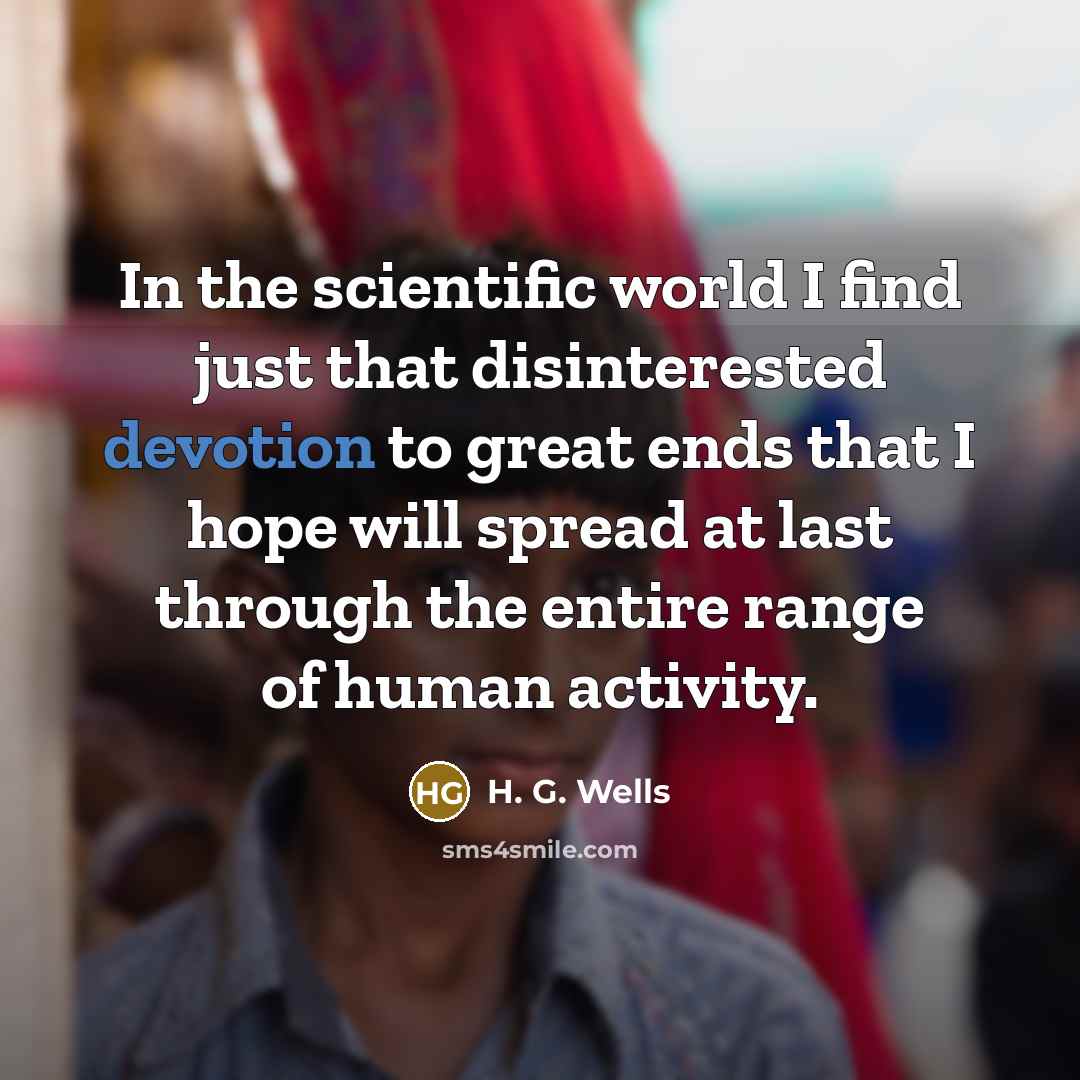 “In the scientific world I find just that disinterested devotion…” quote by H. G. Wells