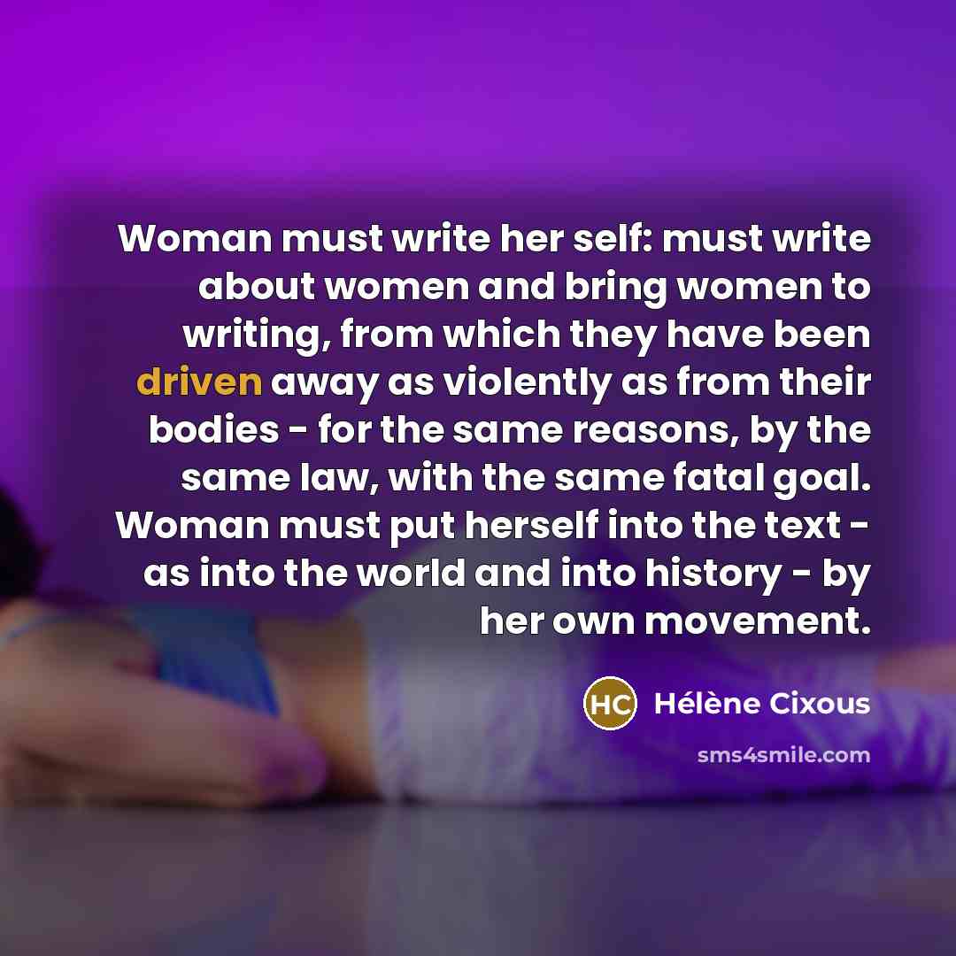 “Woman must write her self: must write about women and…” quote by Helene Cixous