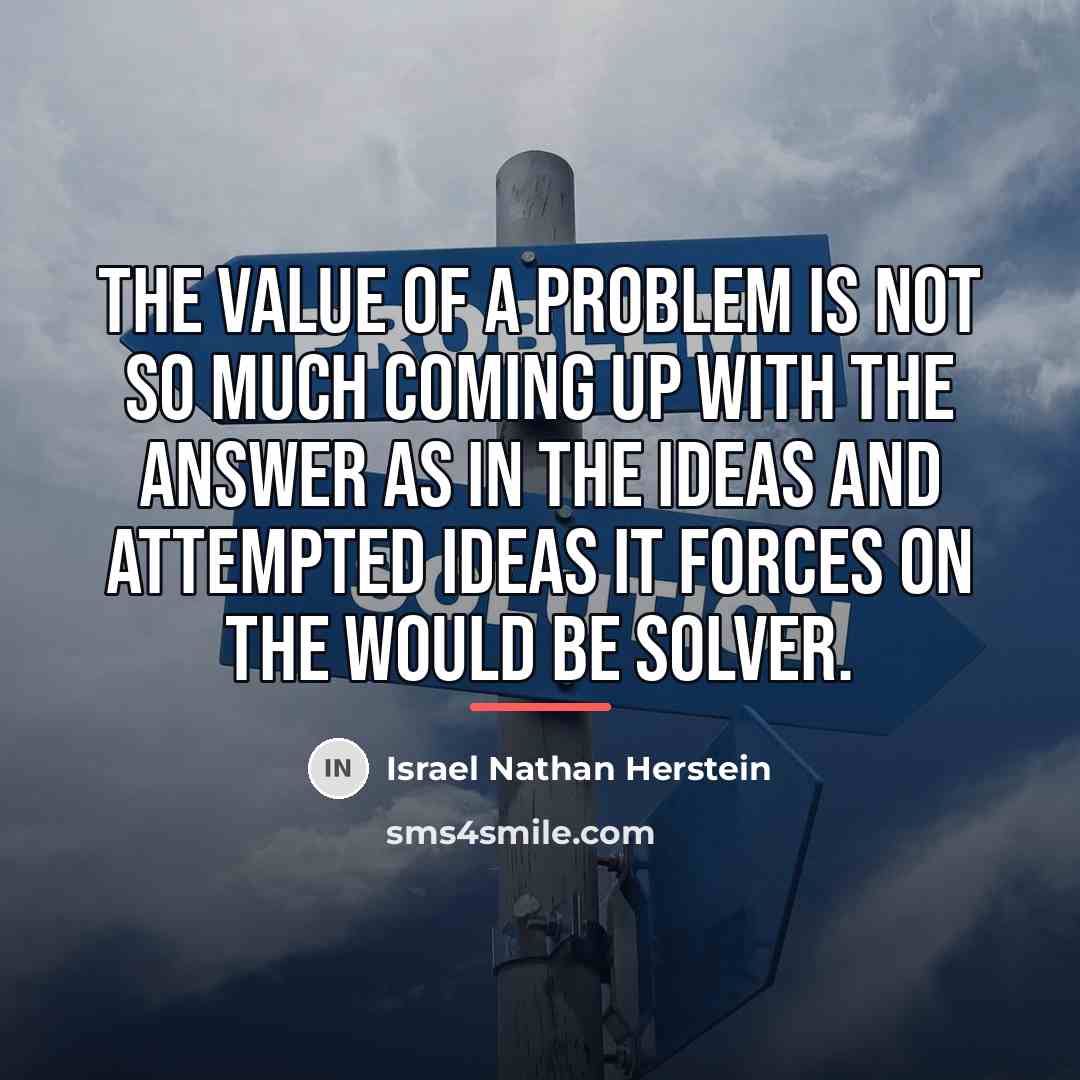 “The value of a problem is not so much coming…” quote by Israel Nathan Herstein