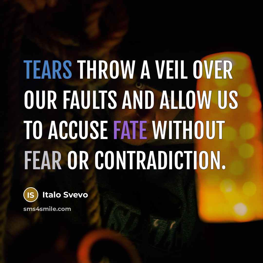 “Tears throw a veil over our faults and allow us to accuse fate without fear or contradiction.” quote by Italo Svevo