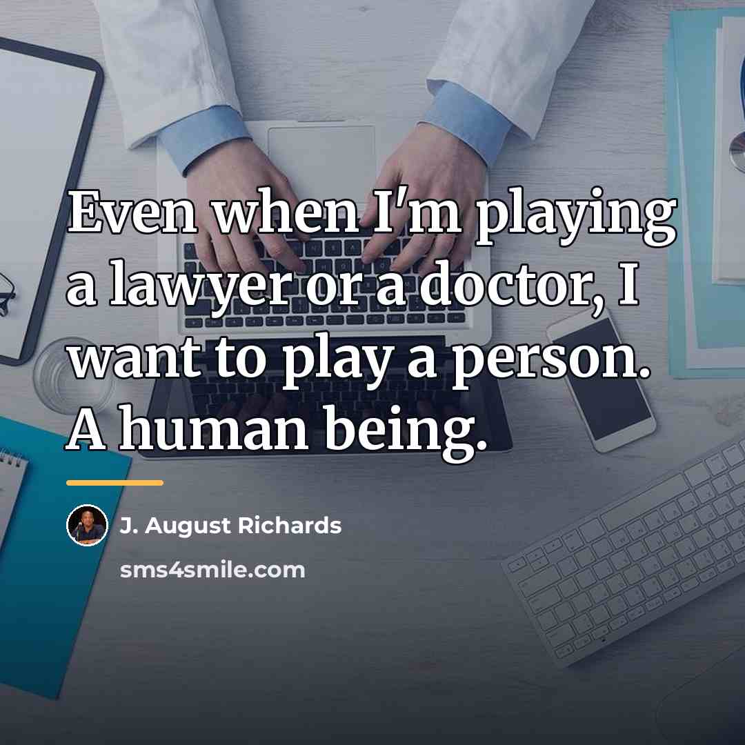 “Even when I'm playing a lawyer or a doctor, I…” quote by J. August Richards