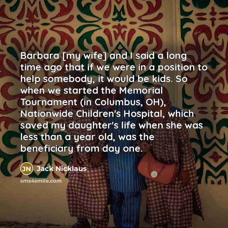 “Barbara [my wife] and I said a long time ago…” quote by Jack Nicklaus