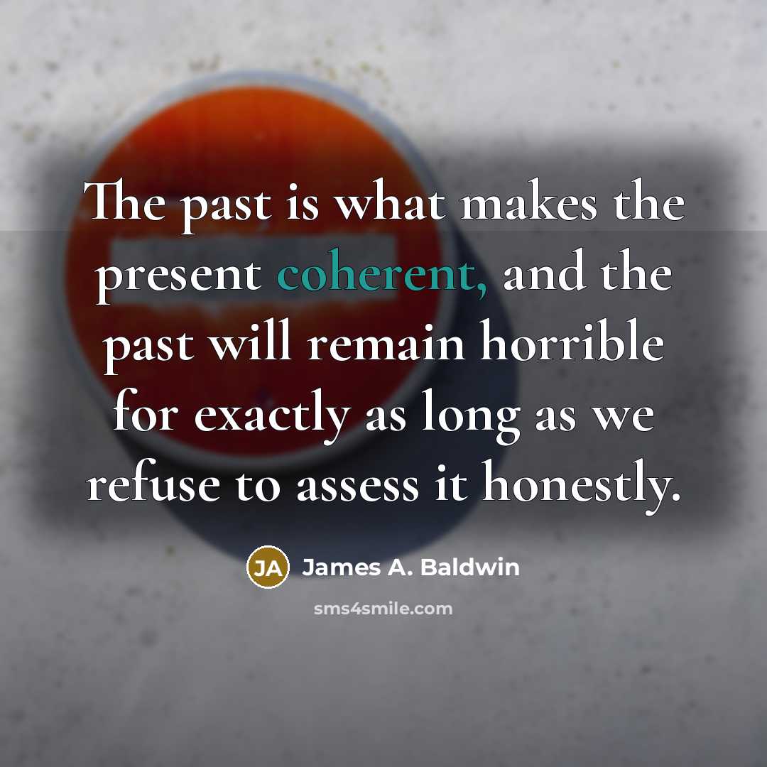 “The past is what makes the present coherent, and the…” quote by James A. Baldwin