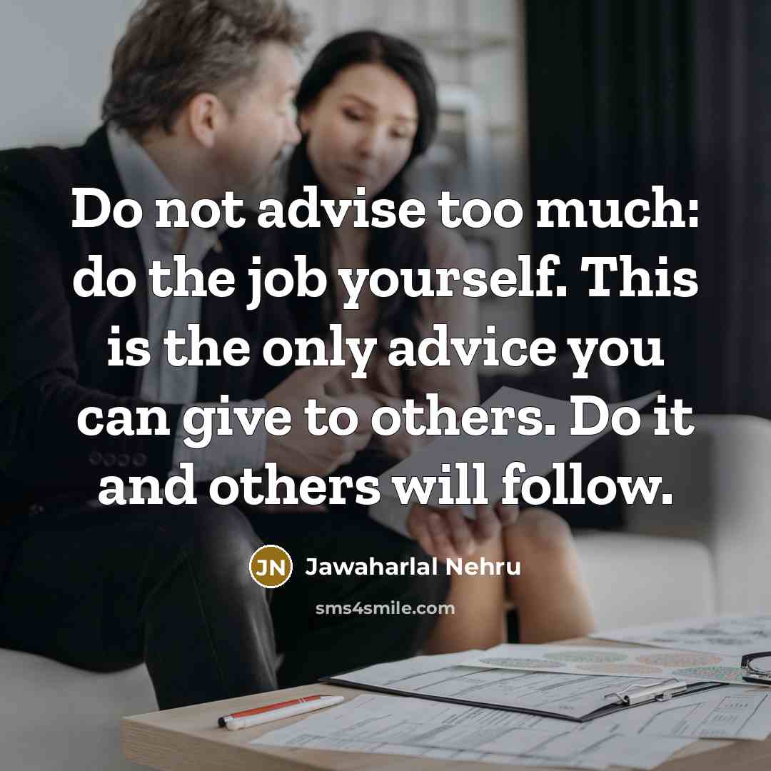 “Do not advise too much: do the job yourself. This…” quote by Jawaharlal Nehru