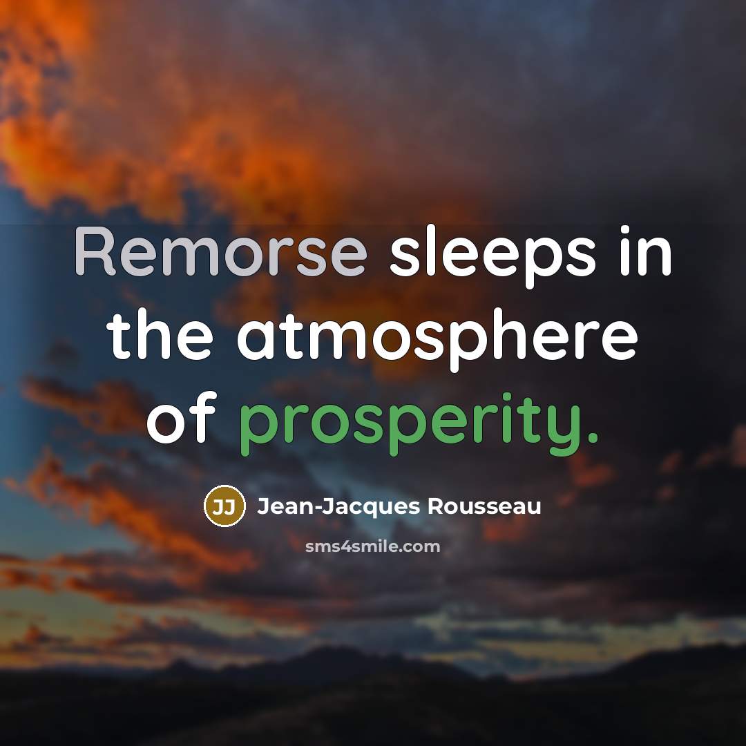 “Remorse sleeps in the atmosphere of prosperity.…” quote by Jean-Jacques Rousseau