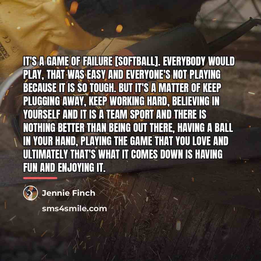 “It's a game of failure [softball]. Everybody would play, that…” quote by Jennie Finch