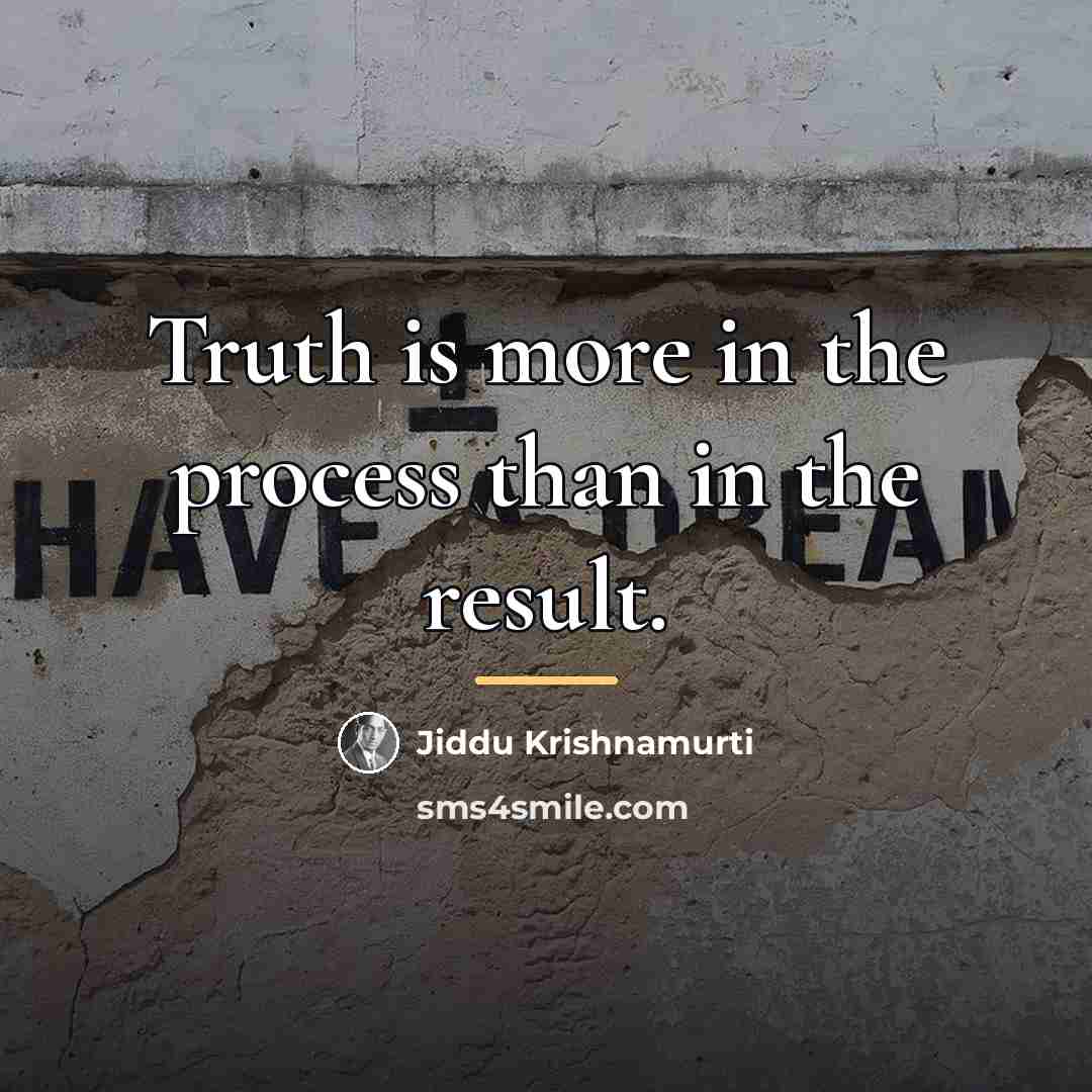 “Truth is more in the process than in the result.…” quote by Jiddu Krishnamurti