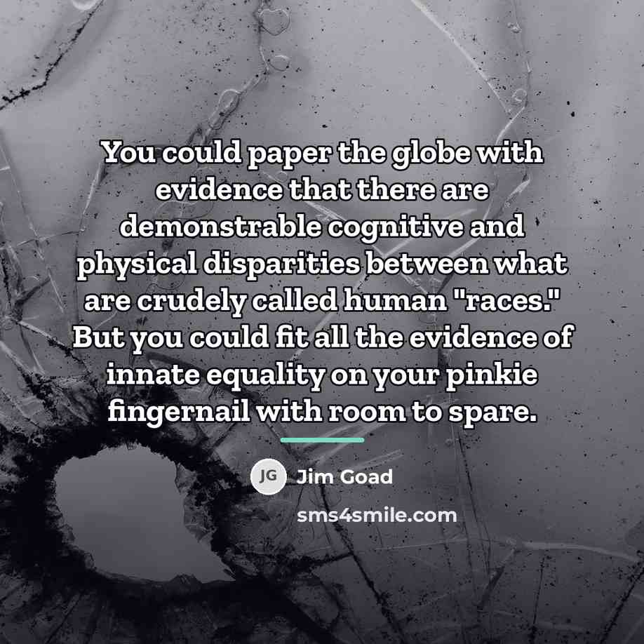 “You could paper the globe with evidence that there are…” quote by Jim Goad
